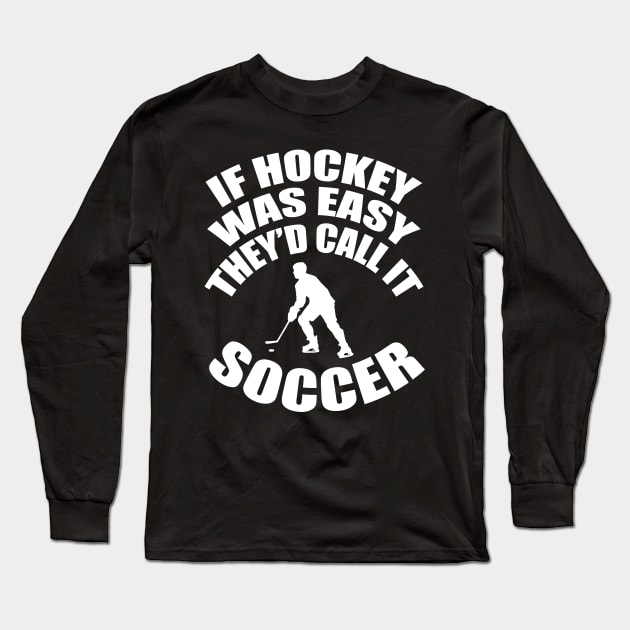 If Hockey Was Easy They'd Call It Soccer Long Sleeve T-Shirt by MarinasingerDesigns